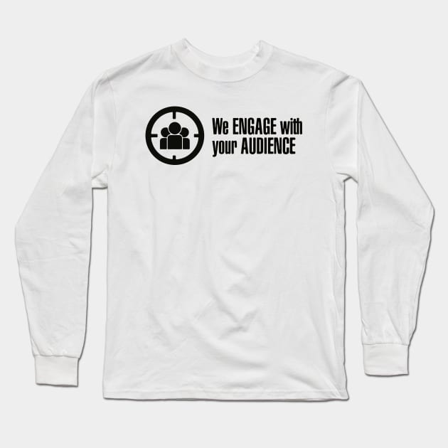 We Engage With Your Audience Long Sleeve T-Shirt by Joker & Angel